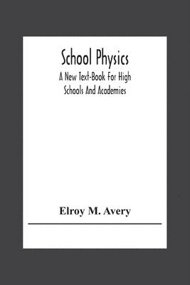 Elroy M Avery, Elroy M. Avery - School Physics, A New Text-Book For High Schools And Academies, Häftad