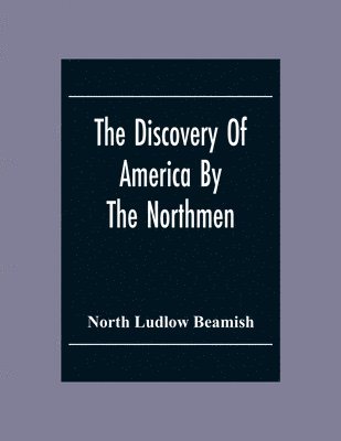 The Discovery Of America By The Northmen; In The Tenth Century With Notices Of The Early Settlements Of The Irish In The Western Hemisphere 1