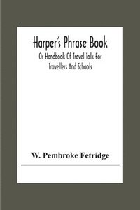 bokomslag Harper'S Phrase Book; Or Handbook Of Travel Talk For Travellers And Schools. Being A Guide To Conversations In English, French, German, And Italian, On A New And Improved Method