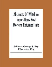 bokomslag Abstracts Of Wiltshire Inquisitions Post Mortem Returned Into The Court Of Chancery In The Reign Of King Charles The First