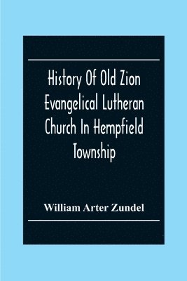History Of Old Zion Evangelical Lutheran Church In Hempfield Township, Westmoreland County, Pennsylvania. Near Harrold'S 1