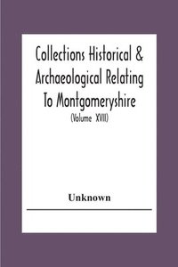 bokomslag Collections Historical & Archaeological Relating To Montgomeryshire And Its Issued By The Powys-Land Club For The Use Of Its Members (Volume Xvii)