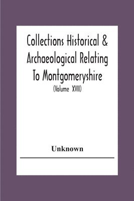 Unknown - Collections Historical & Archaeological Relating To Montgomeryshire And Its Issued By The Powys-Land Club For The Use Of Its Members (Volume Xvii), Häftad
