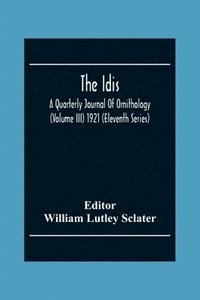 bokomslag The Idis; A Quarterly Journal Of Ornithology (Volume III) 1921 (Eleventh Series)