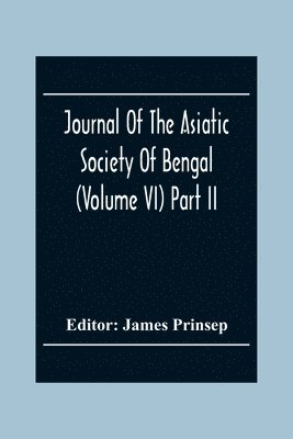 James Prinsep - Journal Of The Asiatic Society Of Bengal (Volume VI) Part Ii. July To December 1837, Häftad