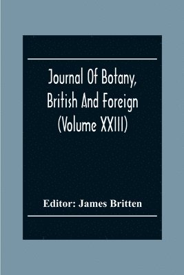 Journal Of Botany, British And Foreign (Volume Xxiii) 1