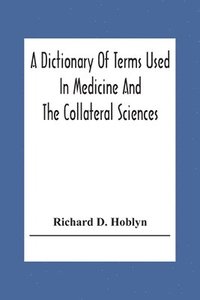 bokomslag A Dictionary Of Terms Used In Medicine And The Collateral Sciences
