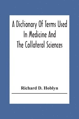 bokomslag A Dictionary Of Terms Used In Medicine And The Collateral Sciences