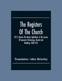 bokomslag The Registers Of The Church Of St. Thomas The Martyr Upholland, In The County Of Lancaster Christenings, Burials And Weddings 1600-1735
