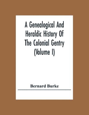 A Genealogical And Heraldic History Of The Colonial Gentry (Volume I) 1