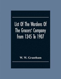 bokomslag List Of The Wardens Of The Grocers' Companyfrom 1345 To 1907