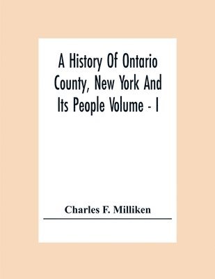 History Of Ontario County, New York And Its People Volume - I