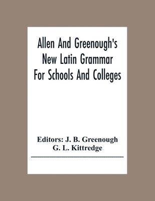 Allen And Greenough'S New Latin Grammar For Schools And Colleges 1