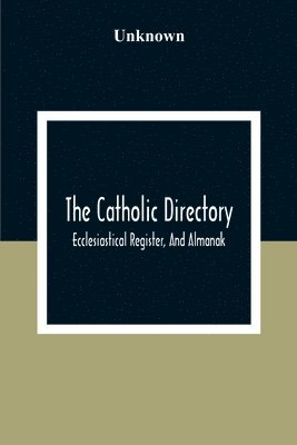bokomslag Catholic Directory; Ecclesiastical Register, And Almanak; For The Year Of Our Lord 1876