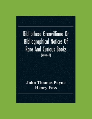 John Thomas Payne, Henry Foss - Bibliotheca Grenvilliana Or Bibliographical Notices Of Rare And Curious Books; Forming Part Of The Library Of The Right Hon. Thomas Grenville (Volume I), Häftad