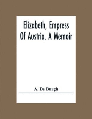 bokomslag Elizabeth, Empress Of Austria, A Memoir