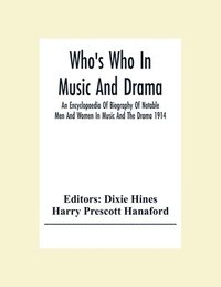 bokomslag Who'S Who In Music And Drama; An Encyclopaedia Of Biography Of Notable Men And Women In Music And The Drama 1914