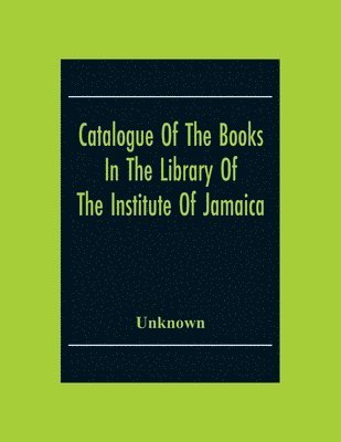 Unknown - Catalogue Of The Books In The Library Of The Institute Of Jamaica, Häftad