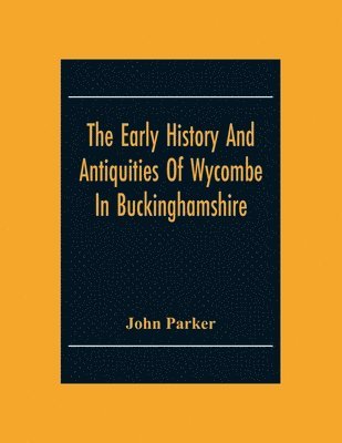 bokomslag The Early History And Antiquities Of Wycombe