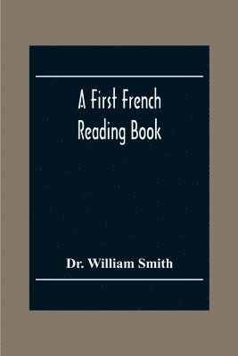 bokomslag First French Reading Book, Containing Fables, Anecdotes, Inventions, Discoveries, Natural History, French History; With Grammatical Questions And Notes, And A Copious Etymological Dictionary