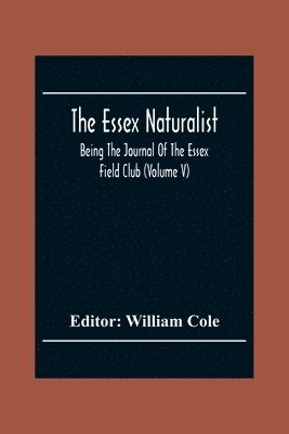 William Cole - Essex Naturalist; Being The Journal Of The Essex Field Club (Volume V), Häftad