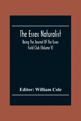 The Essex Naturalist; Being The Journal Of The Essex Field Club (Volume V) 1