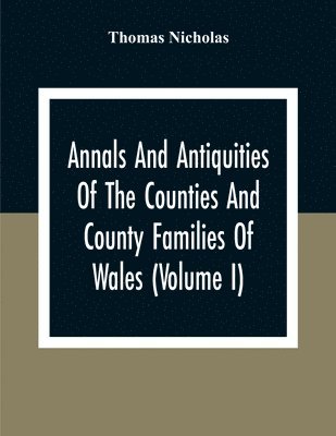 bokomslag Annals And Antiquities Of The Counties And County Families Of Wales (Volume I) Containing A Record Of All Ranks Of The Gentry, Their Lineage, Alliances, Appointments, Armorial Ensigns, And Residenc...