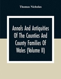 bokomslag Annals And Antiquities Of The Counties And County Families Of Wales (Volume Ii) Containing A Record Of All Ranks Of The Gentry, Their Lineage, Alliances, Appointments, Armorial Ensigns, And