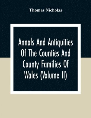 bokomslag Annals And Antiquities Of The Counties And County Families Of Wales (Volume Ii) Containing A Record Of All Ranks Of The Gentry, Their Lineage, Alliances, Appointments, Armorial Ensigns, And