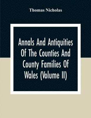 bokomslag Annals And Antiquities Of The Counties And County Families Of Wales (Volume Ii) Containing A Record Of All Ranks Of The Gentry, Their Lineage, Alliances, Appointments, Armorial Ensigns, And Residen...