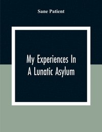 bokomslag My Experiences In A Lunatic Asylum