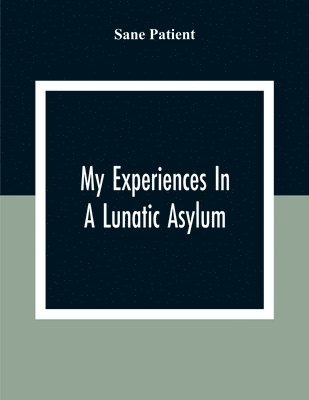 bokomslag My Experiences In A Lunatic Asylum