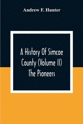 bokomslag A History Of Simcoe County (Volume Ii) The Pioneers