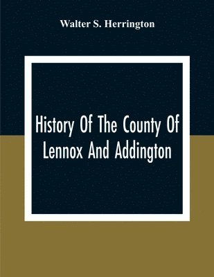 Walter S Herrington, Walter S. Herrington - History Of The County Of Lennox And Addington, Häftad