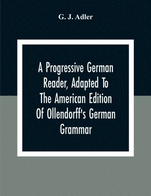 bokomslag A Progressive German Reader, Adapted To The American Edition Of Ollendorff'S German Grammar; With Copious Notes And A Vocabulary