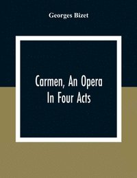 bokomslag Carmen, An Opera In Four Acts