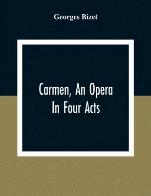 Carmen, An Opera In Four Acts 1