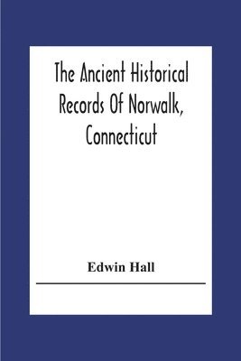 The Ancient Historical Records Of Norwalk, Connecticut 1