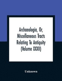 bokomslag Archaeologia, Or, Miscellaneous Tracts Relating To Antiquity (Volume Xxxii)