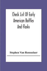 bokomslag Check List Of Early American Bottles And Flasks