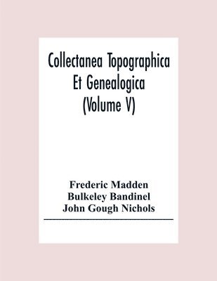 Frederic Madden - Collectanea Topographica Et Genealogica (Volume V), Häftad