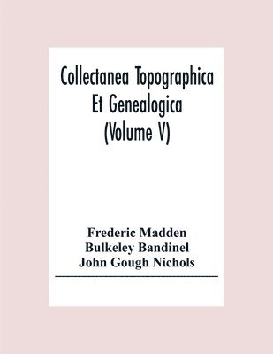 Collectanea Topographica Et Genealogica (Volume V) 1