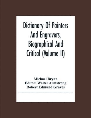 Michael Bryan, Walter Armstrong - Dictionary Of Painters And Engravers, Biographical And Critical (Volume Ii), Häftad
