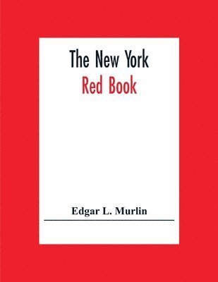 The New York Red Book; Containing The Portraits And Biographies Of Its Governors, State Officers And Members Of The Legislature, With The Portraits Of Congressmen, Judges And Mayors, The New 1