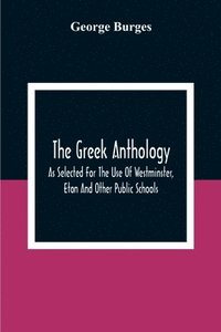 bokomslag The Greek Anthology, As Selected For The Use Of Westminster, Eton And Other Public Schools