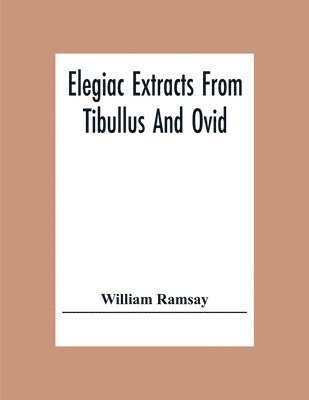 bokomslag Elegiac Extracts From Tibullus And Ovid