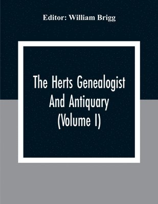 The Herts Genealogist And Antiquary (Volume I) 1