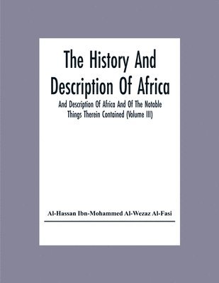The History And Description Of Africa And Description Of Africa And Of The Notable Things Therein Contained (Volume Iii) 1