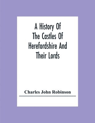 bokomslag History Of The Castles Of Herefordshire And Their Lords