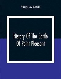 bokomslag History Of The Battle Of Point Pleasant, Fought Between White Men And Indians At The Mouth Of The Great Kanawha River (Now Point Pleasant, West Virginia) Monday, October 10Th, 1774